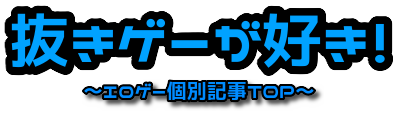 おすすめエロゲー個別記事一覧｜抜きゲーが好き！